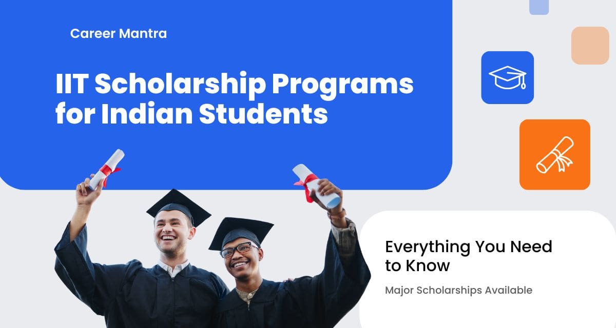 IIT Scholarship Programs for Indian Students: Everything You Need to Know